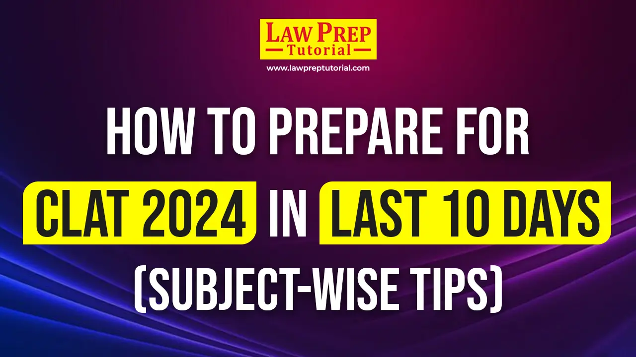 How to Prepare For CLAT 2024 In Last 10 days?(Subject-Wise Tips)